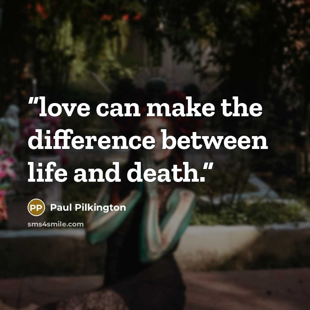 “love can make the difference between life and death.” quote by Paul Pilkington