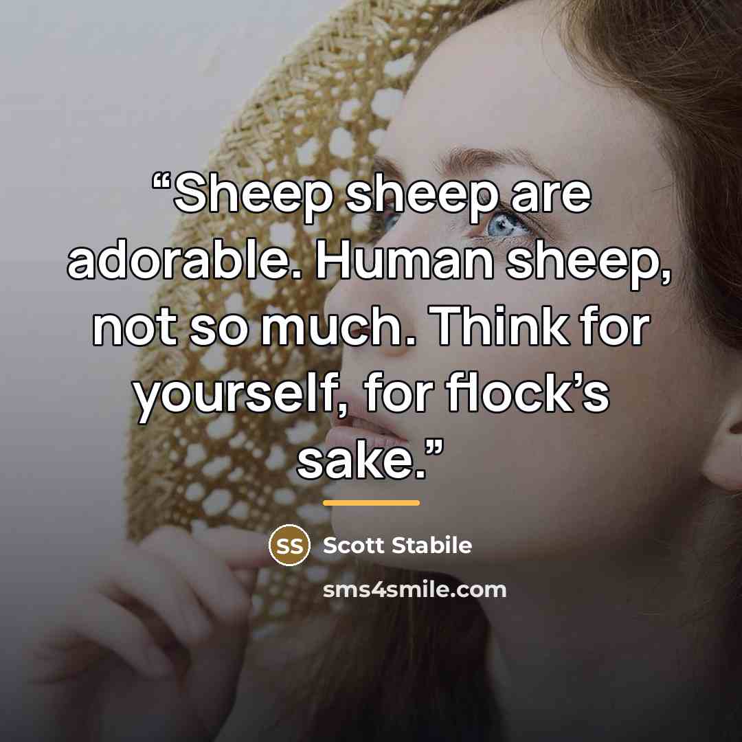 “Sheep sheep are adorable. Human sheep, not so much. Think for yourself, for flock’s sake.” quote by Scott Stabile