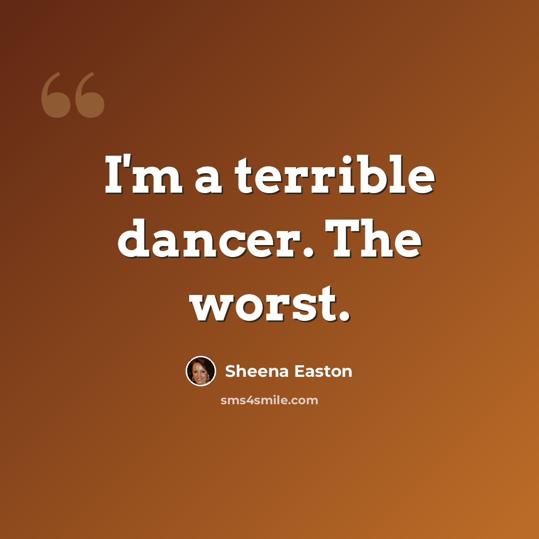 “I'm a terrible dancer. The worst.” quote by Sheena Easton