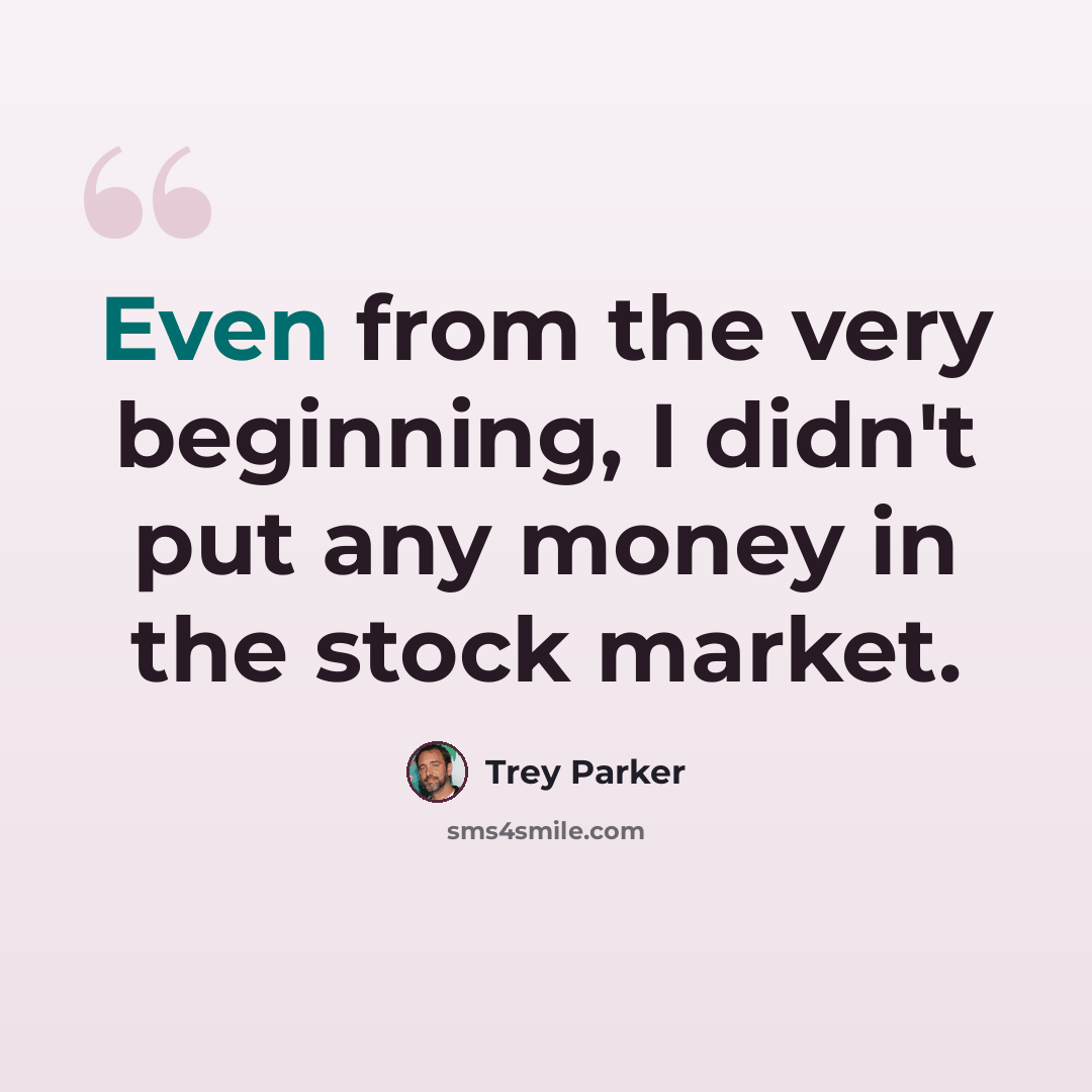 “Even from the very beginning, I didn't put any money in the stock market.” quote by Trey Parker