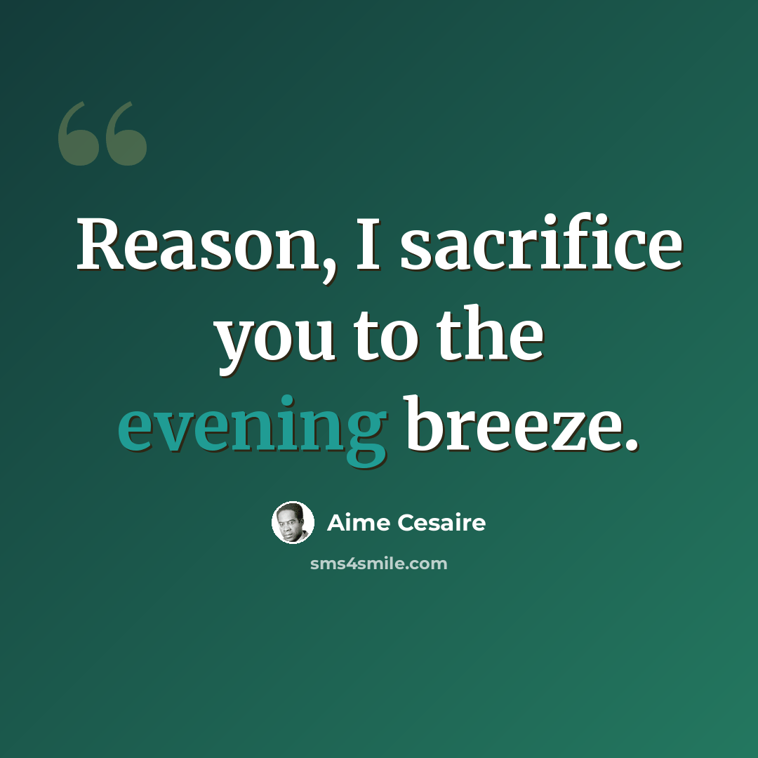 “Reason, I sacrifice you to the evening breeze.” quote by Aime Cesaire