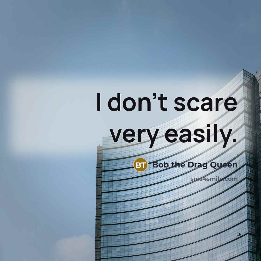 “I don't scare very easily.” quote by Bob the Drag Queen