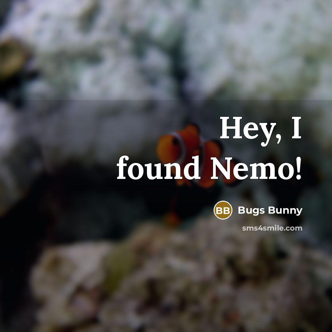 “Hey, I found Nemo!” quote by Bugs Bunny