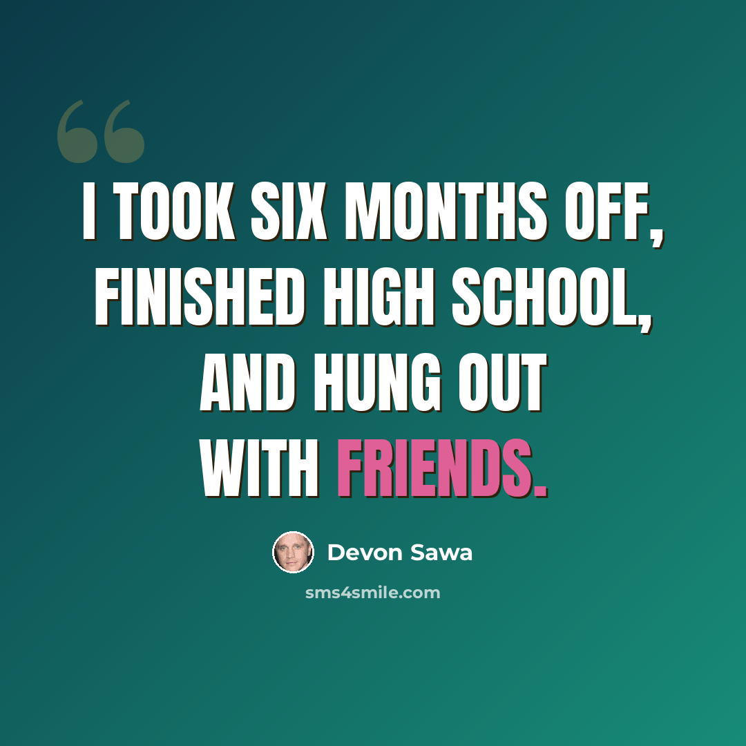 “I took six months off, finished high school, and hung out with friends.” quote by Devon Sawa