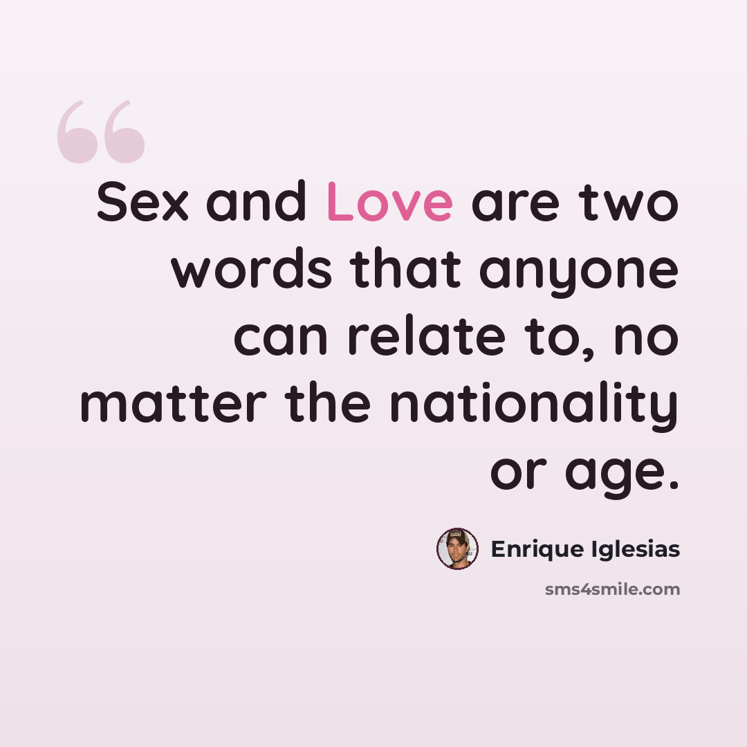 “Sex and Love are two words that anyone can relate to, no matter the nationality or age.” quote by Enrique Iglesias