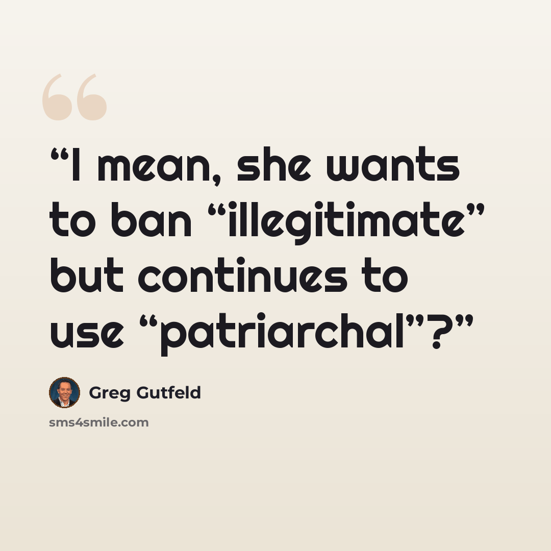“I mean, she wants to ban “illegitimate” but continues to use “patriarchal”?” quote by Greg Gutfeld