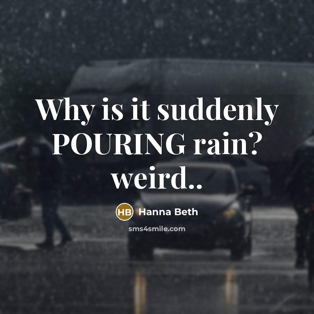 “Why is it suddenly POURING rain? weird..” quote by Hanna Beth