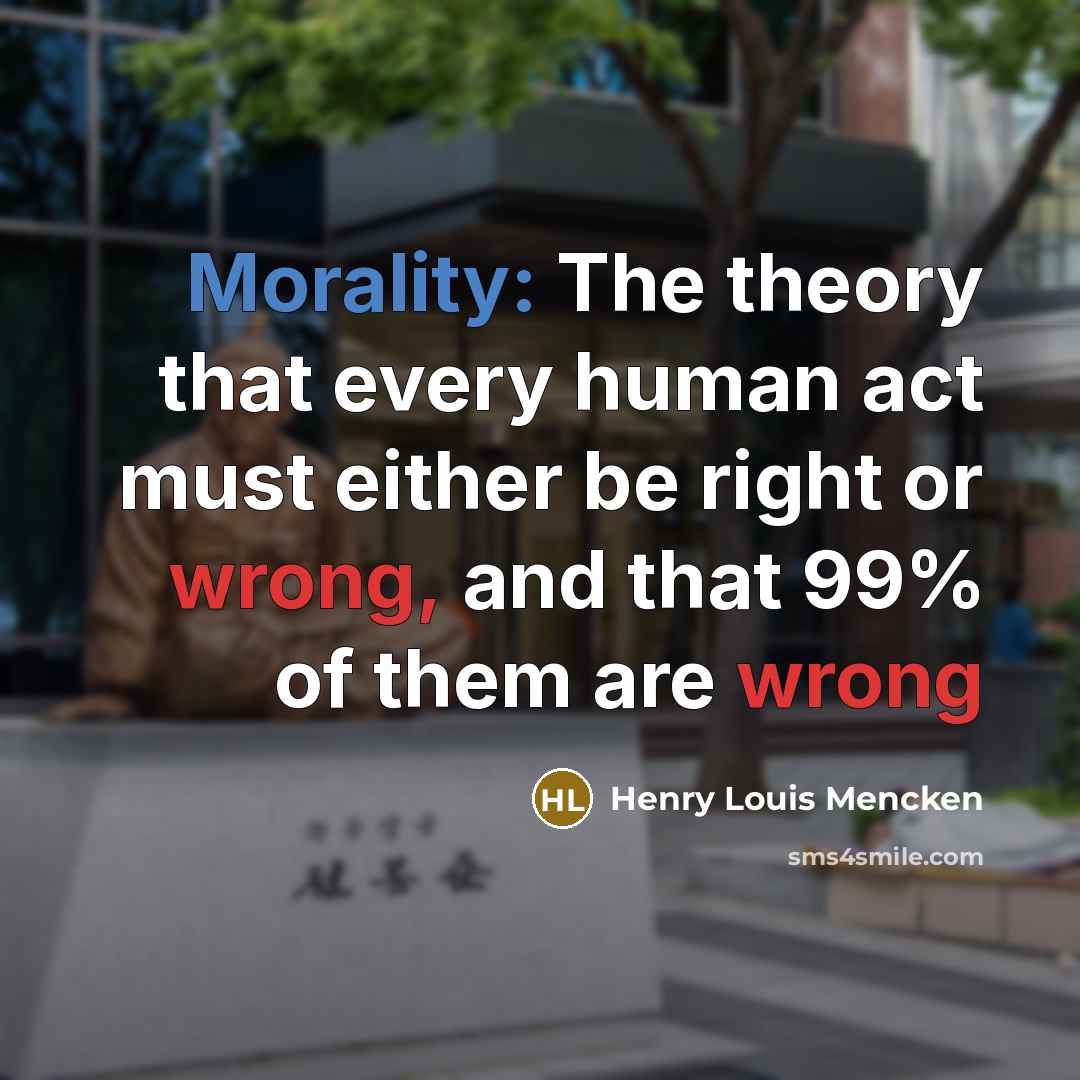 “Morality: The theory that every human act must either be right or wrong, and that 99% of them are wrong” quote by Henry Louis Mencken
