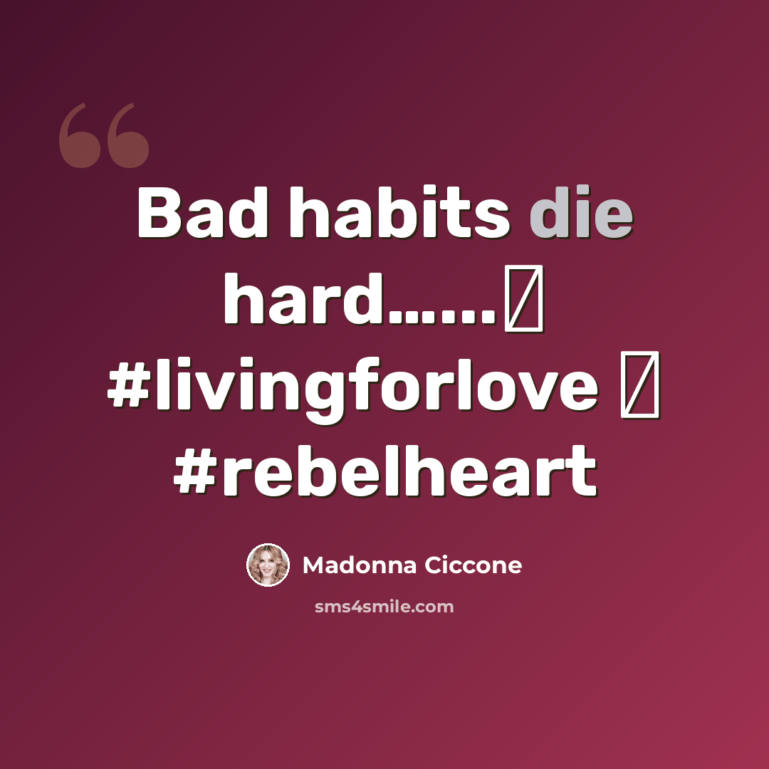“Bad habits die hard…...❤ #livingforlove ❤ #rebelheart” quote by Madonna Ciccone