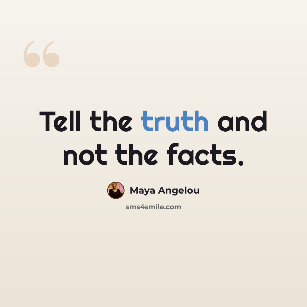 “Tell the truth and not the facts.” quote by Maya Angelou