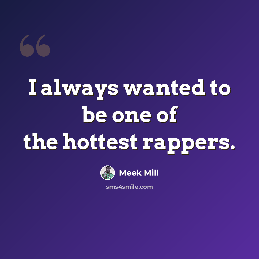“I always wanted to be one of the hottest rappers.” quote by Meek Mill