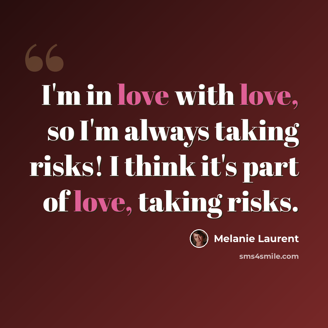 “I'm in love with love, so I'm always taking risks! I think it's part of love, taking risks.” quote by Melanie Laurent