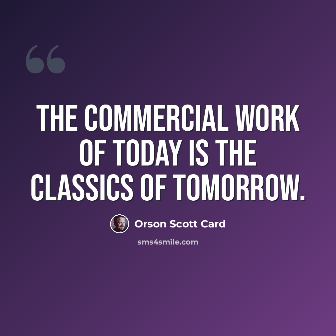 “The commercial work of today is the classics of tomorrow.” quote by Orson Scott Card