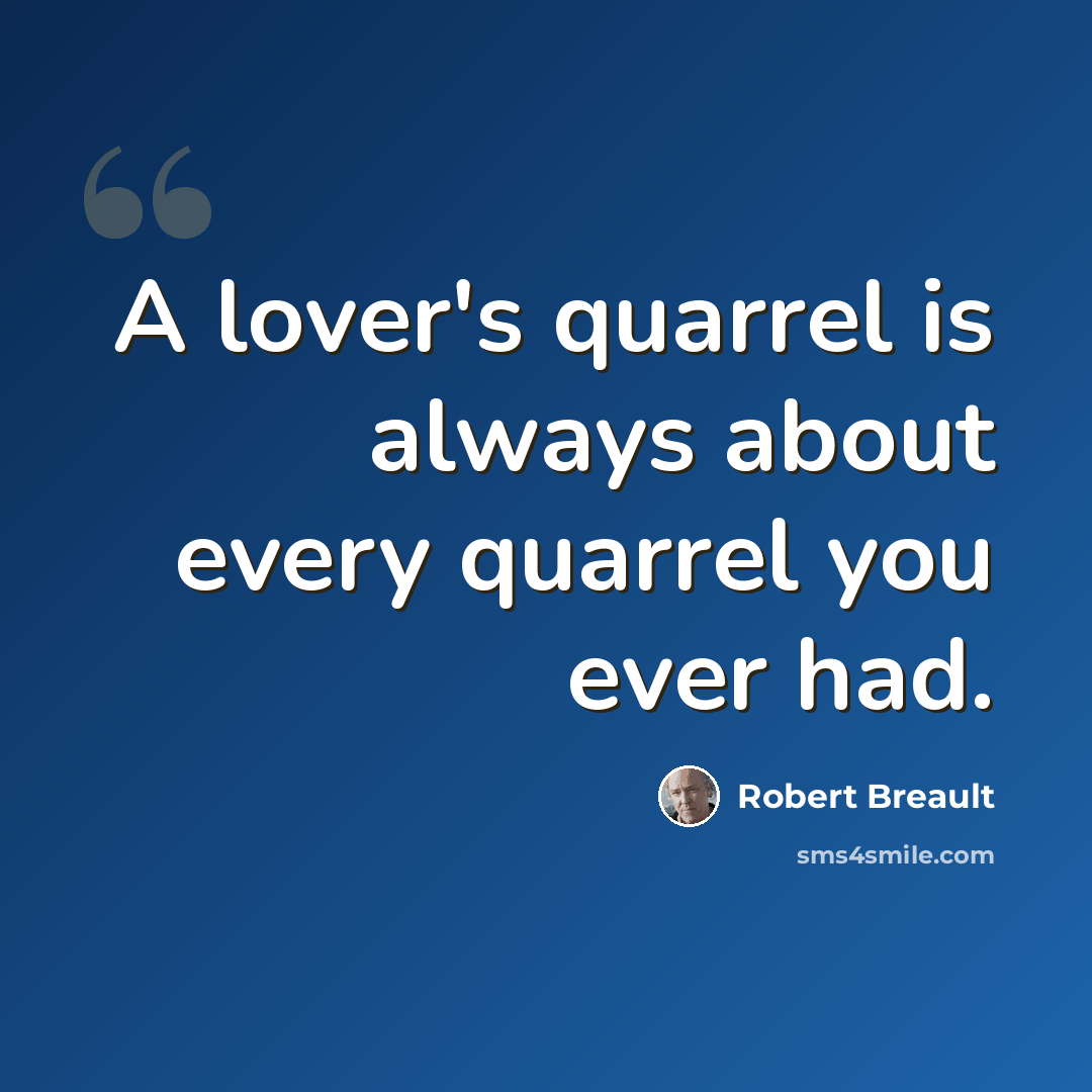 “A lover's quarrel is always about every quarrel you ever had.” quote by Robert Breault