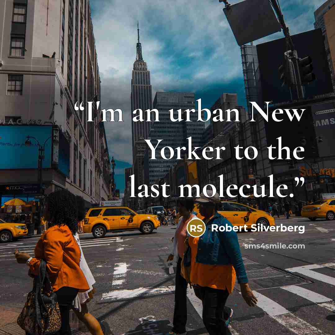 “I'm an urban New Yorker to the last molecule.” quote by Robert Silverberg