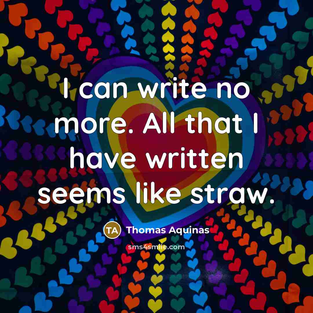 “I can write no more. All that I have written seems like straw.” quote by Thomas Aquinas