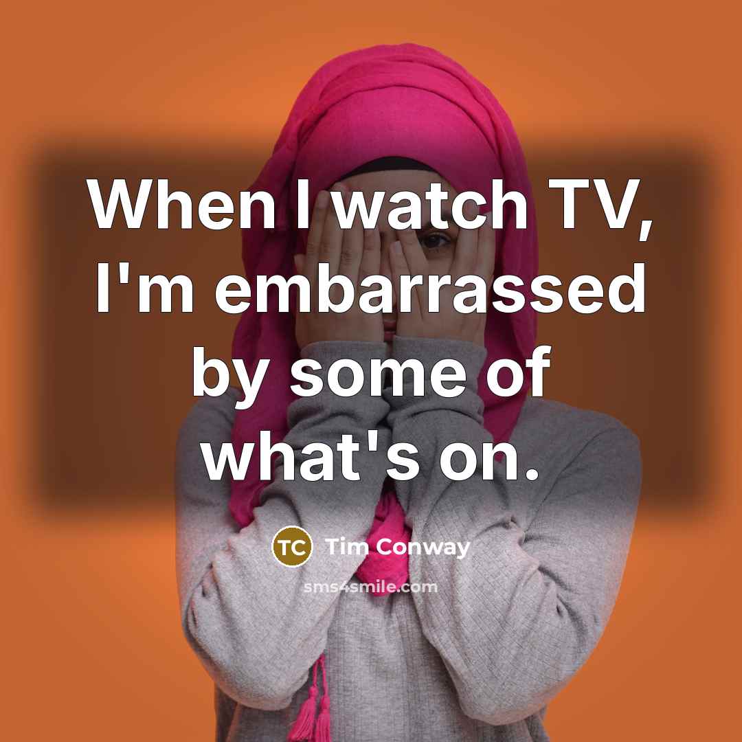 “When I watch TV, I'm embarrassed by some of what's on.” quote by Tim Conway