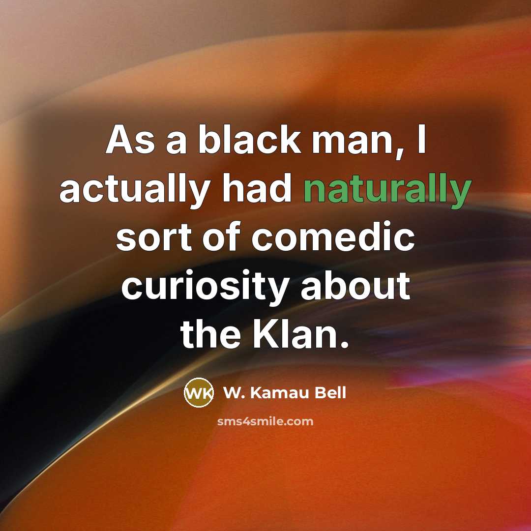 “As a black man, I actually had naturally sort of comedic curiosity about the Klan.” quote by W. Kamau Bell