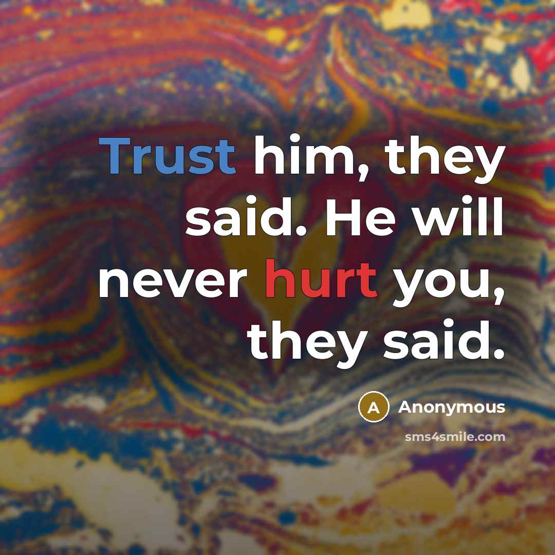 “Trust him, they said. He will never hurt you, they said.” quote by Anonymous
