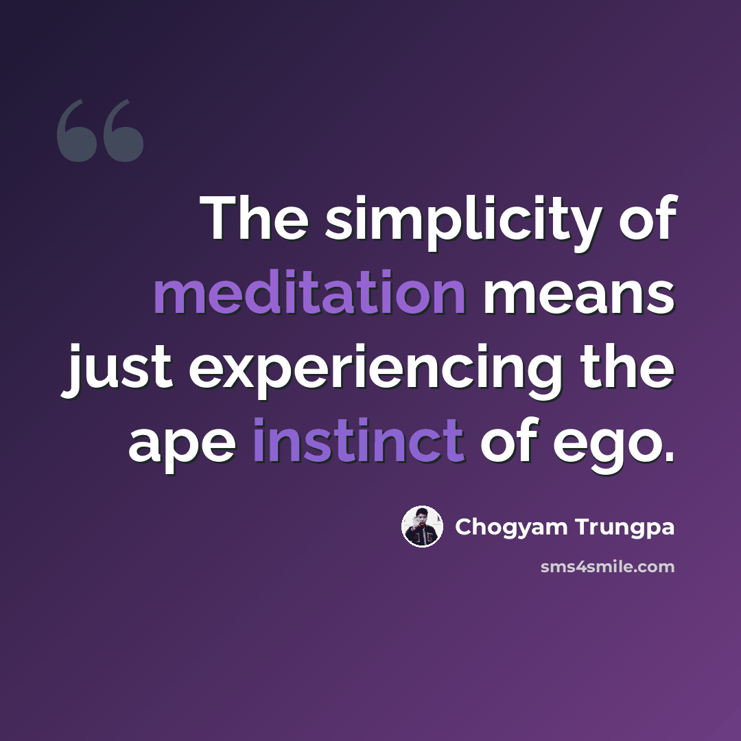“The simplicity of meditation means just experiencing the ape instinct of ego.” quote by Chogyam Trungpa