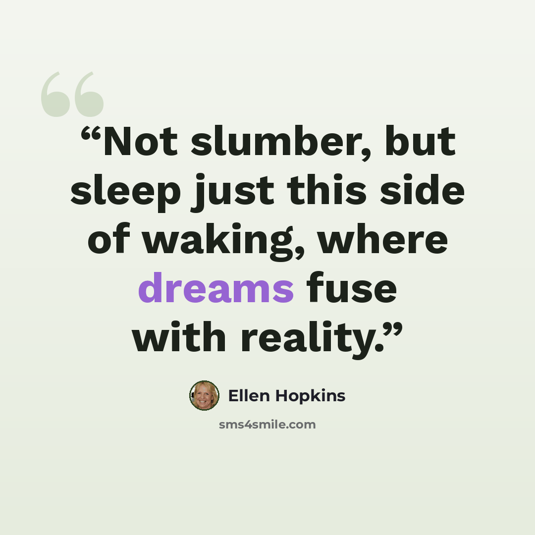 “Not slumber, but sleep just this side of waking, where dreams fuse with reality.” quote by Ellen Hopkins