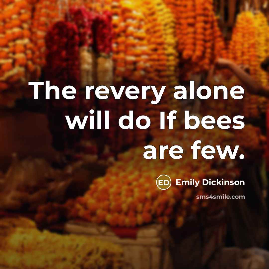 “The revery alone will do If bees are few.” quote by Emily Dickinson