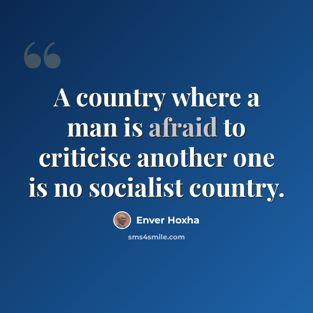 “A country where a man is afraid to criticise another one is no socialist country.” quote by Enver Hoxha