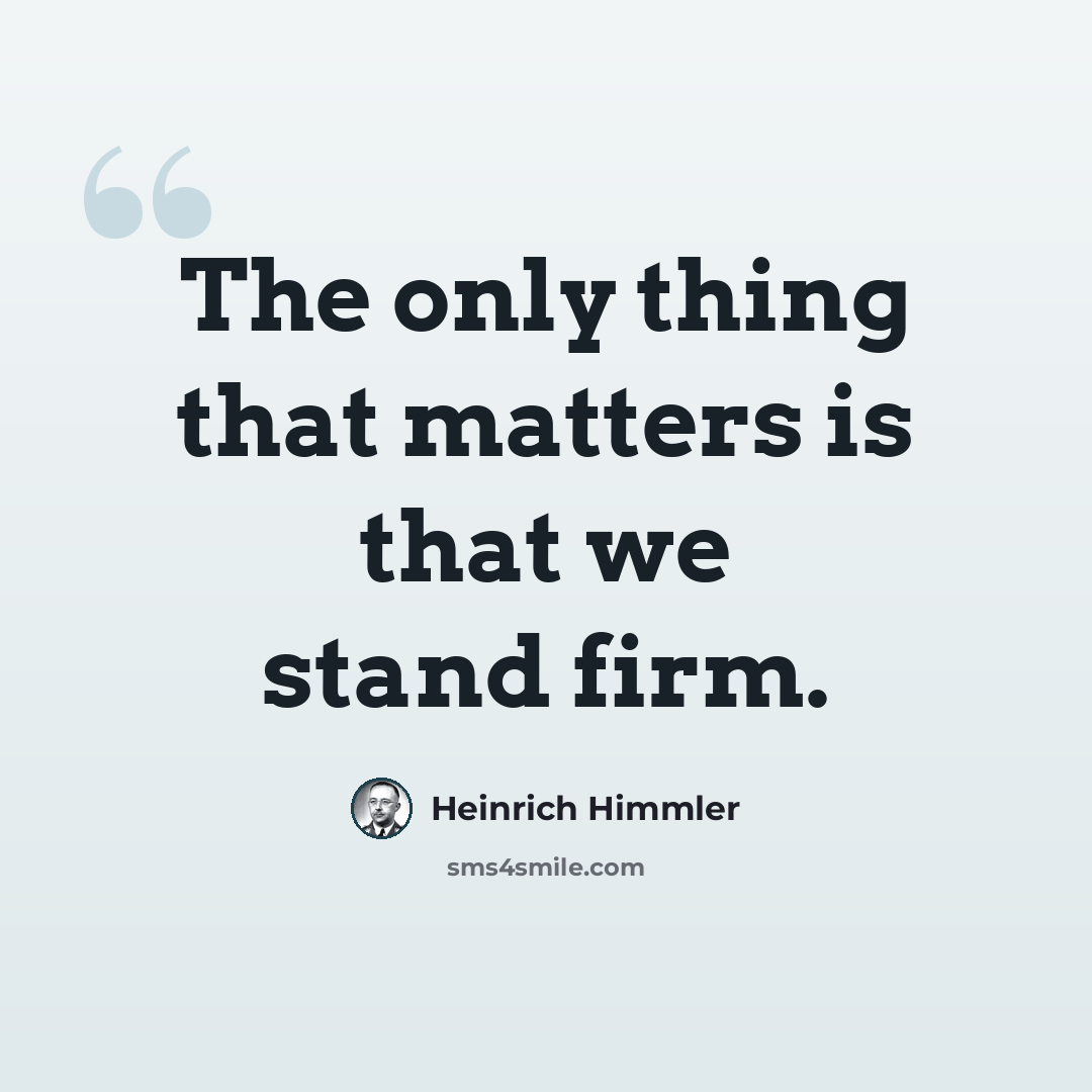 “The only thing that matters is that we stand firm.” quote by Heinrich Himmler