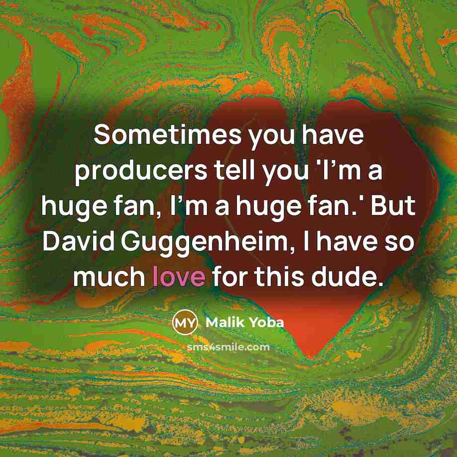 “Sometimes you have producers tell you 'I'm a huge fan, I'm a huge fan.' But David Guggenheim, I have so much love for this dude.” quote by Malik Yoba