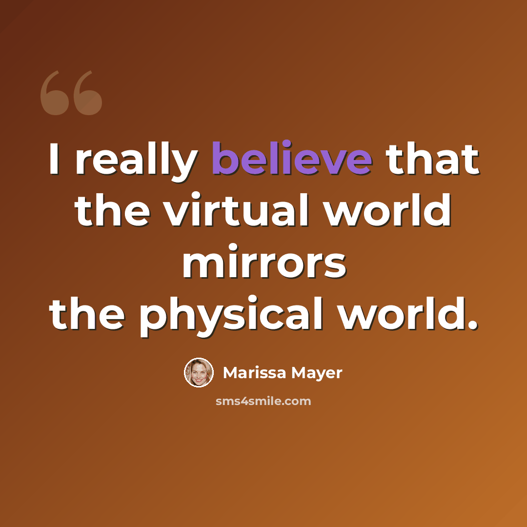 “I really believe that the virtual world mirrors the physical world.” quote by Marissa Mayer