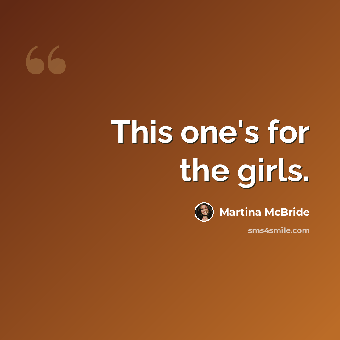 “This one's for the girls.” quote by Martina Mcbride