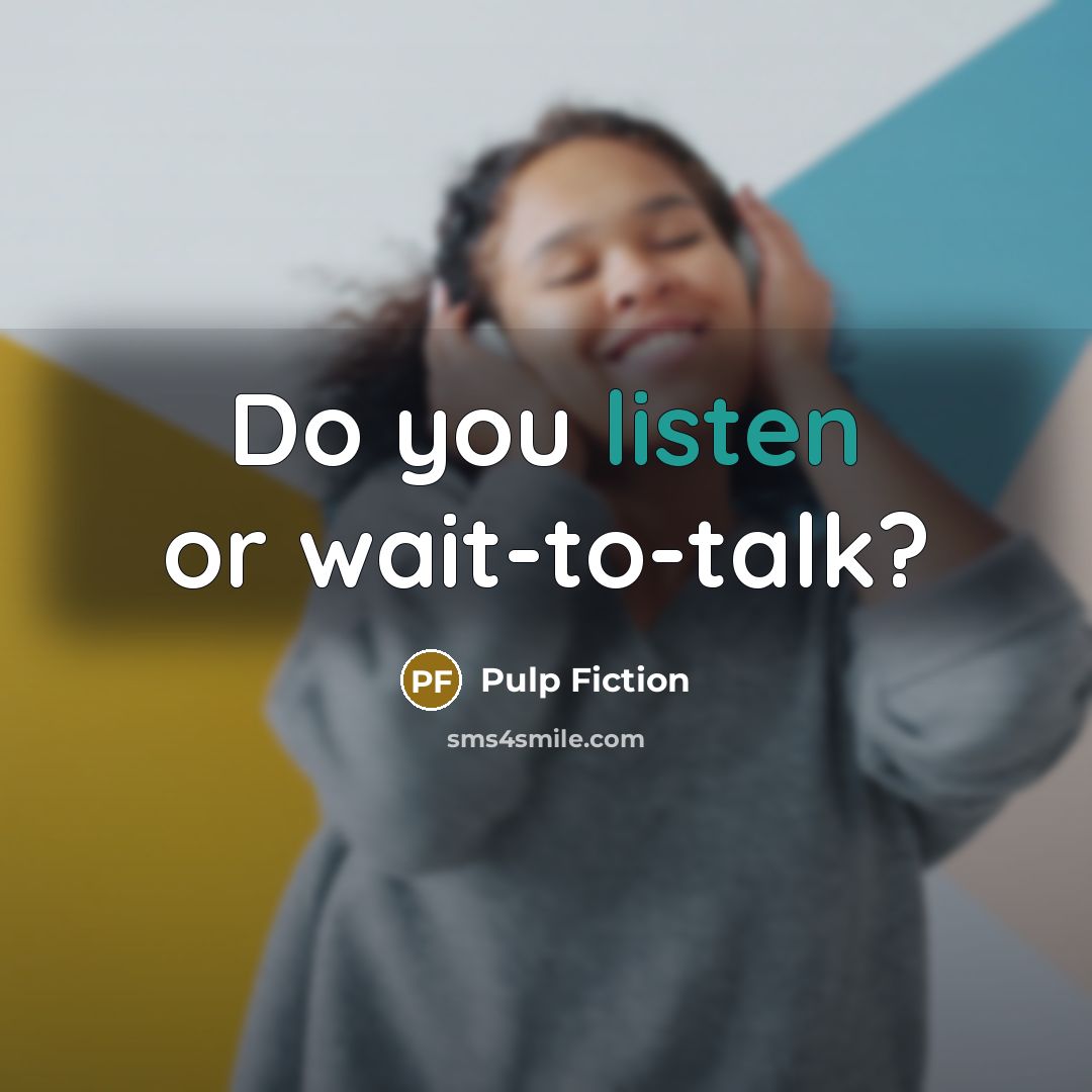 “Do you listen or wait-to-talk?” quote by Pulp Fiction