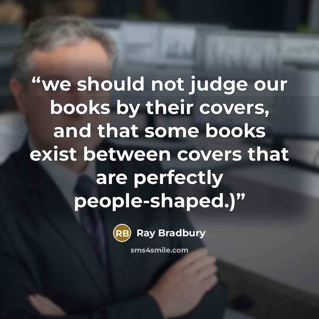 “we should not judge our books by their covers, and that some books exist between covers that are perfectly people-shaped.)” quote by Ray Bradbury