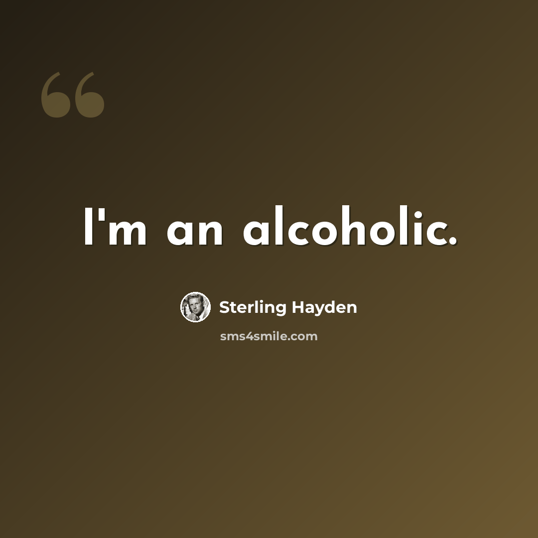 “I'm an alcoholic.” quote by Sterling Hayden