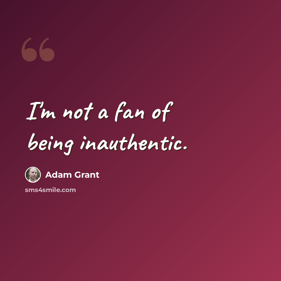 “I'm not a fan of being inauthentic.” quote by Adam Grant