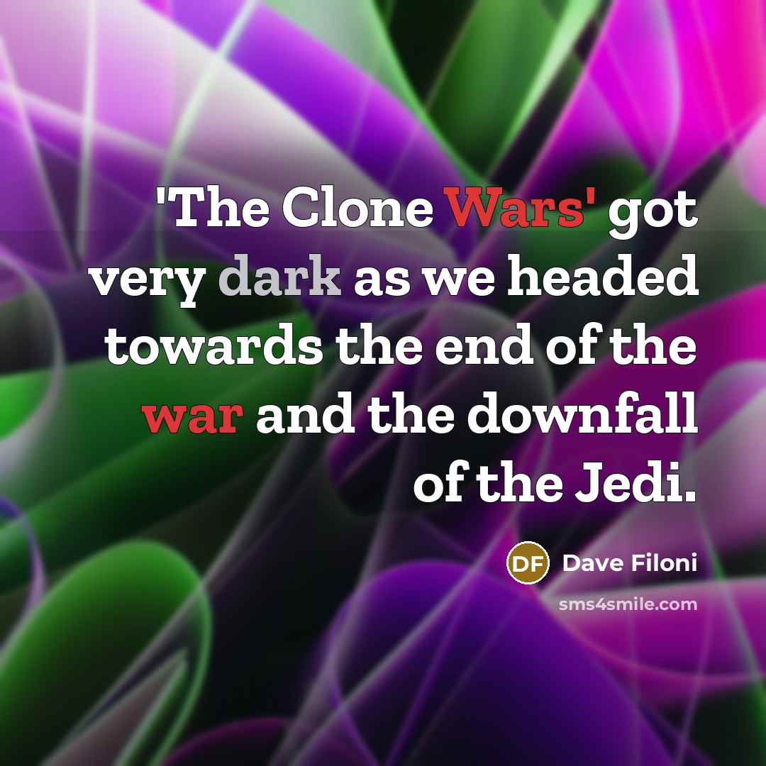 “'The Clone Wars' got very dark as we headed towards the end of the war and the downfall of the Jedi.” quote by Dave Filoni