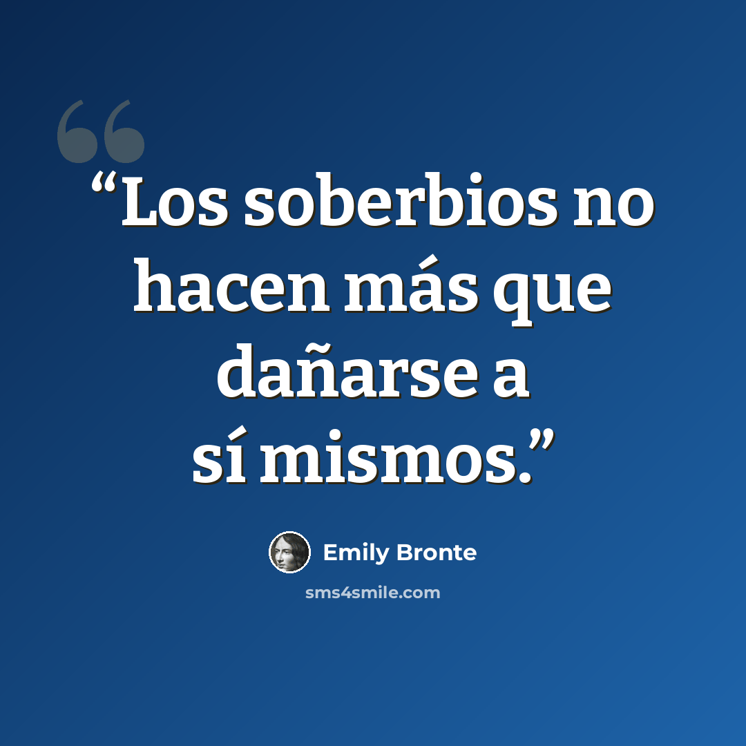 “Los soberbios no hacen más que dañarse a sí mismos.” quote by Emily Brontë