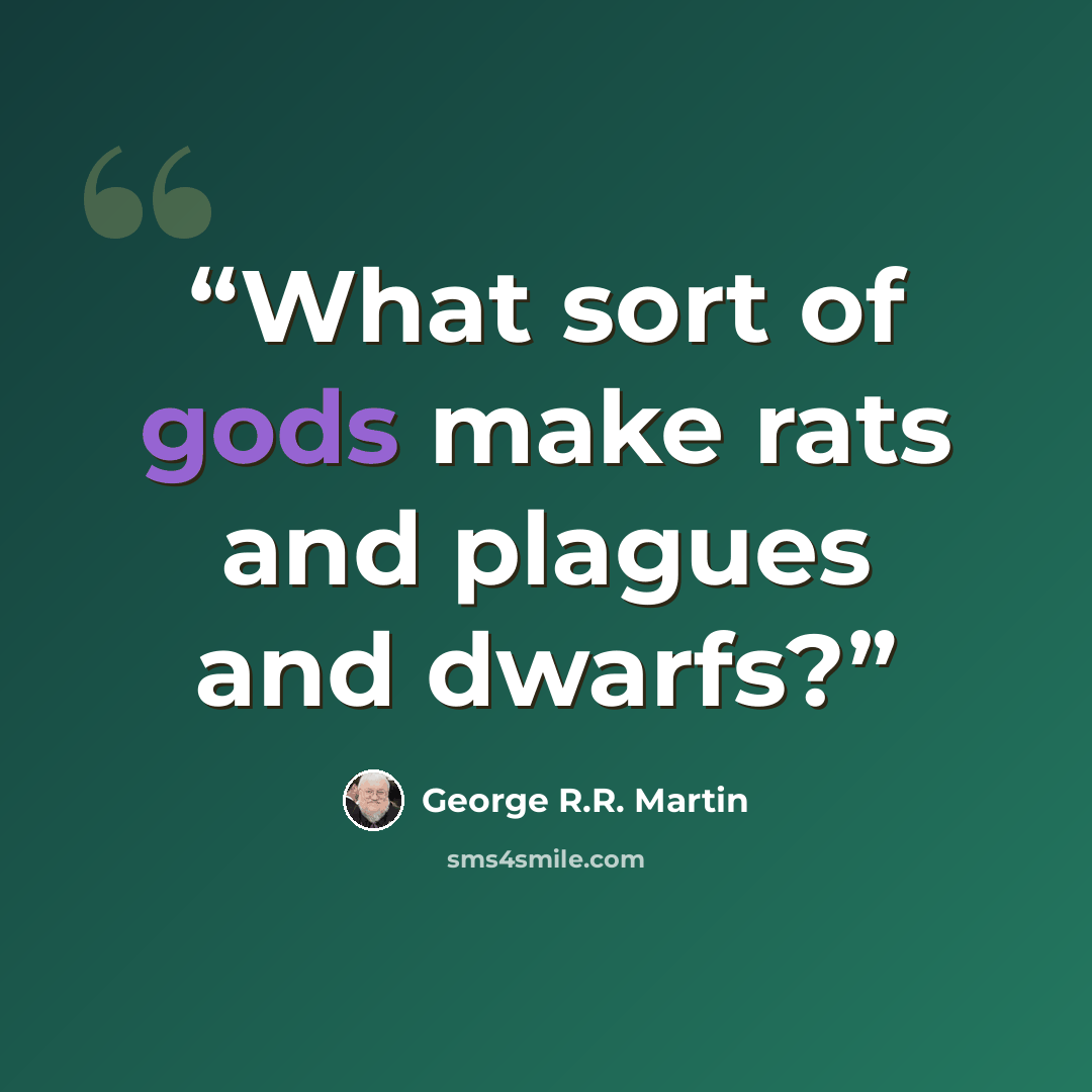 “What sort of gods make rats and plagues and dwarfs?” quote by George R.R. Martin