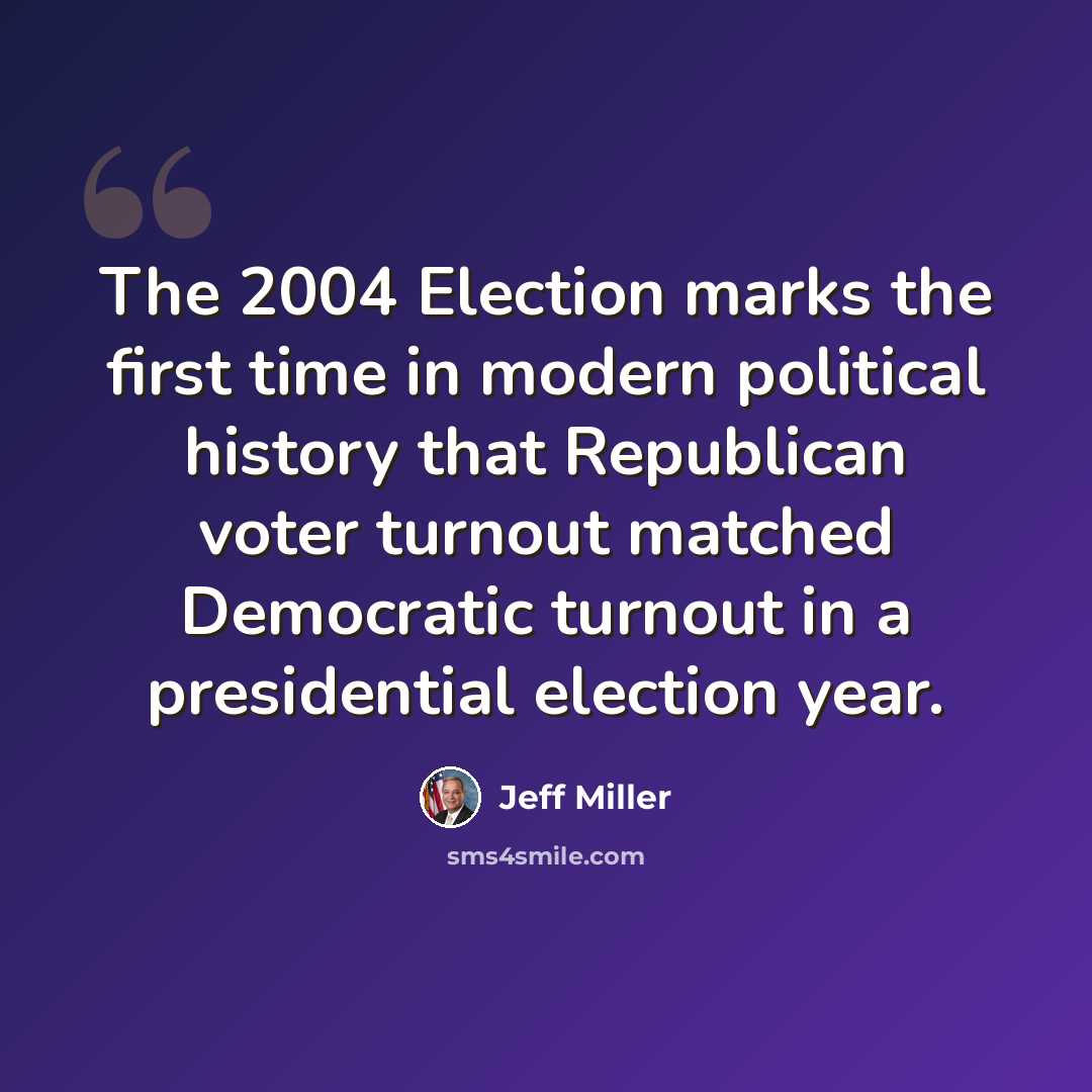 “The 2004 Election marks the first time in modern political history that Republican voter turnout matched Democratic turnout in a presidential election year.” quote by Jeff Miller