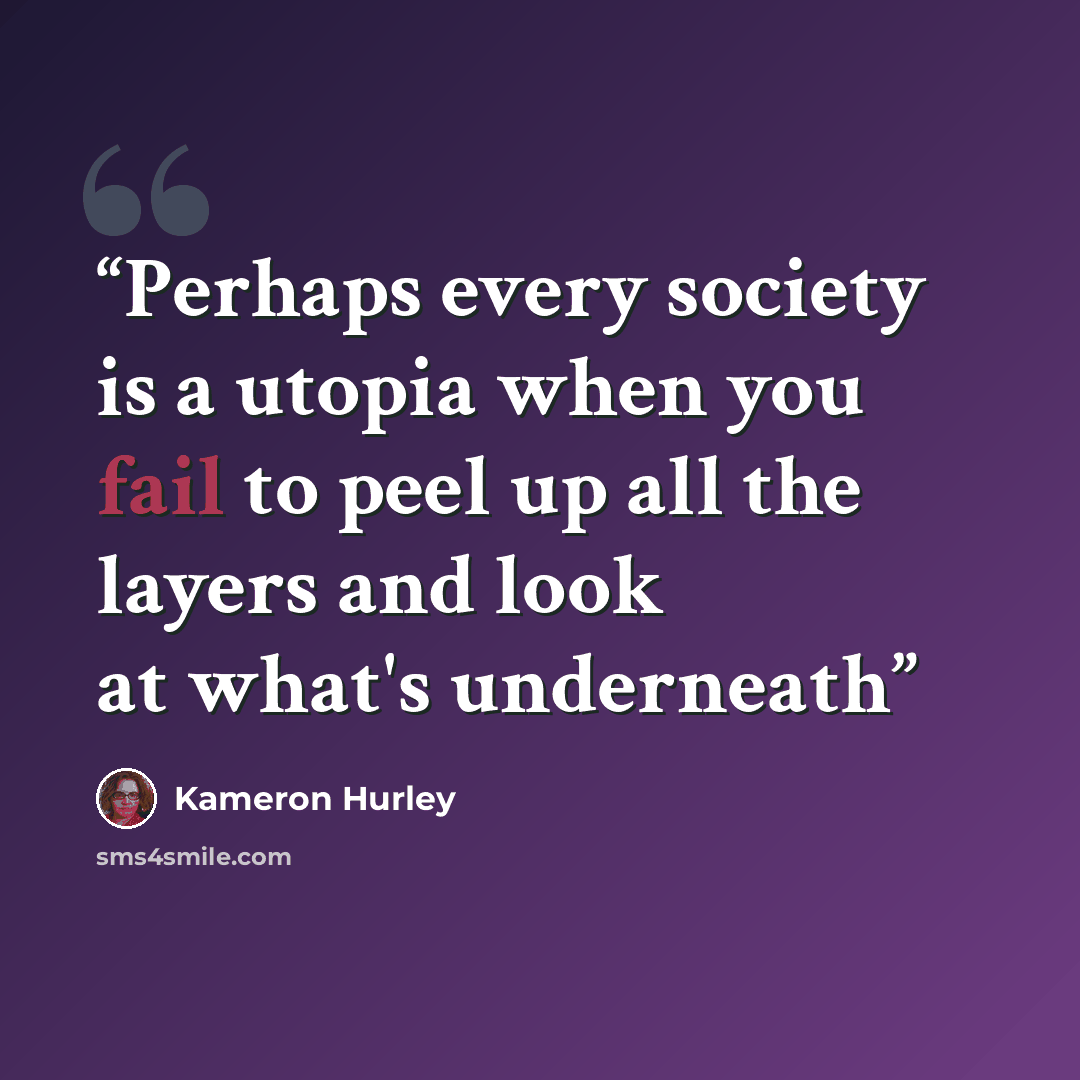 “Perhaps every society is a utopia when you fail to peel up all the layers and look at what's underneath” quote by Kameron Hurley