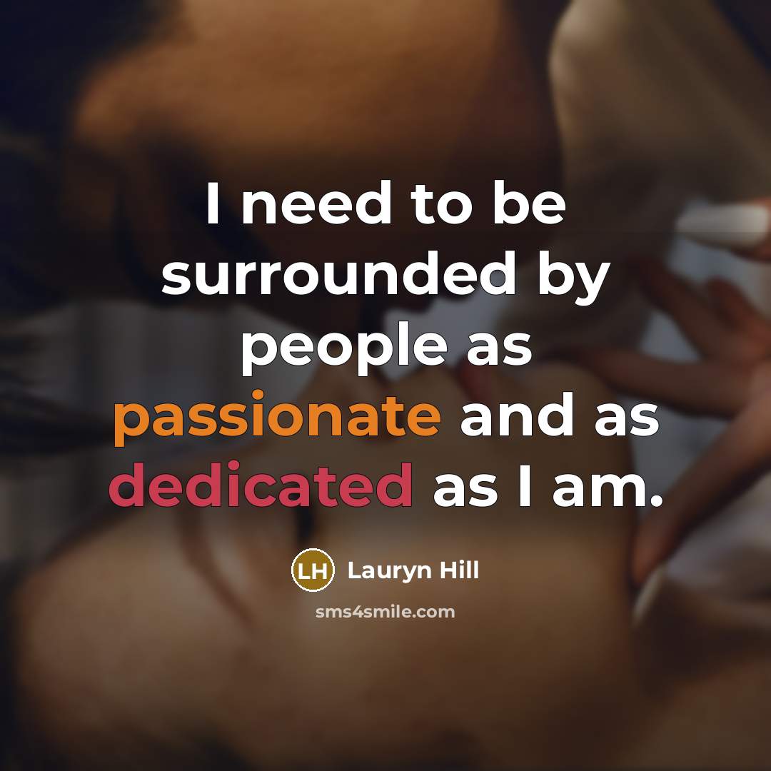 “I need to be surrounded by people as passionate and as dedicated as I am.” quote by Lauryn Hill
