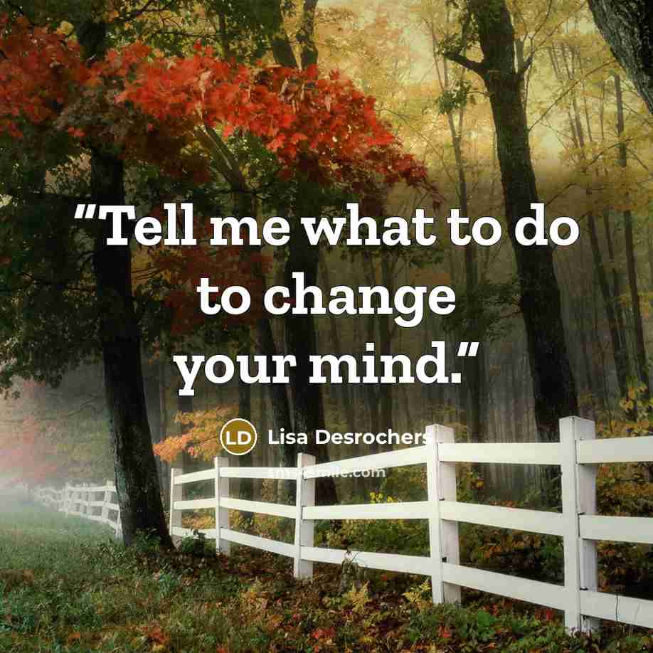 “Tell me what to do to change your mind.” quote by Lisa Desrochers