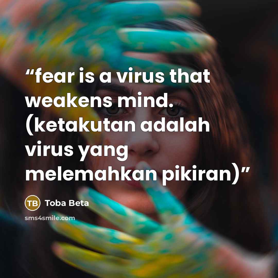 “fear is a virus that weakens mind. (ketakutan adalah virus yang melemahkan pikiran)” quote by Toba Beta