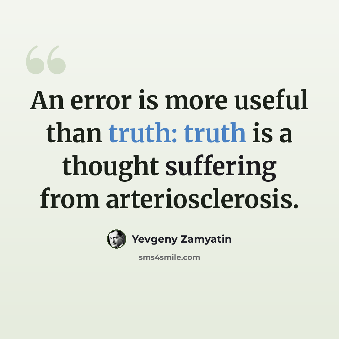 “An error is more useful than truth: truth is a thought suffering from arteriosclerosis.” quote by Yevgeny Zamyatin