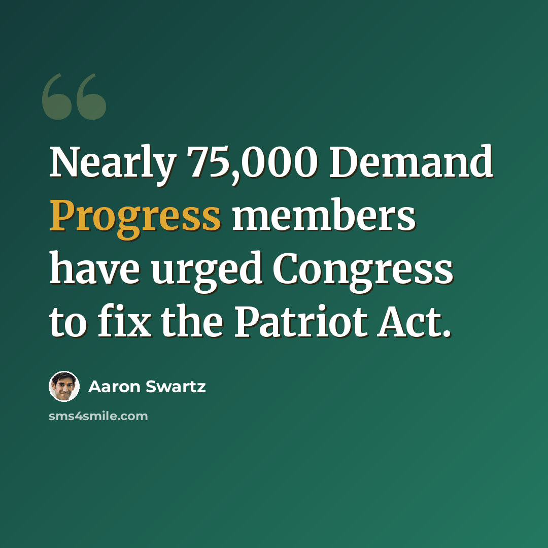 “Nearly 75,000 Demand Progress members have urged Congress to fix the Patriot Act.” quote by Aaron Swartz
