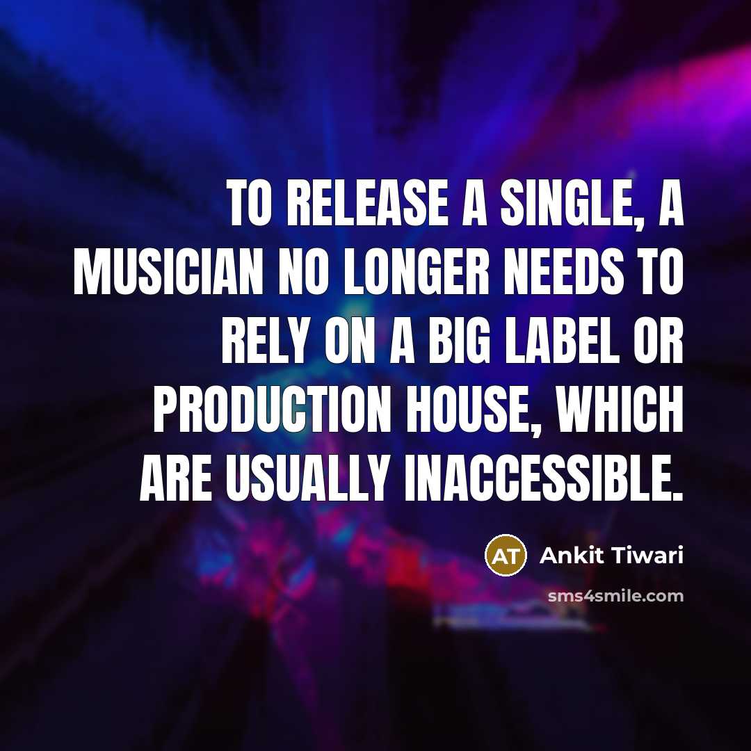 “To release a single, a musician no longer needs to rely on a big label or production house, which are usually inaccessible.” quote by Ankit Tiwari