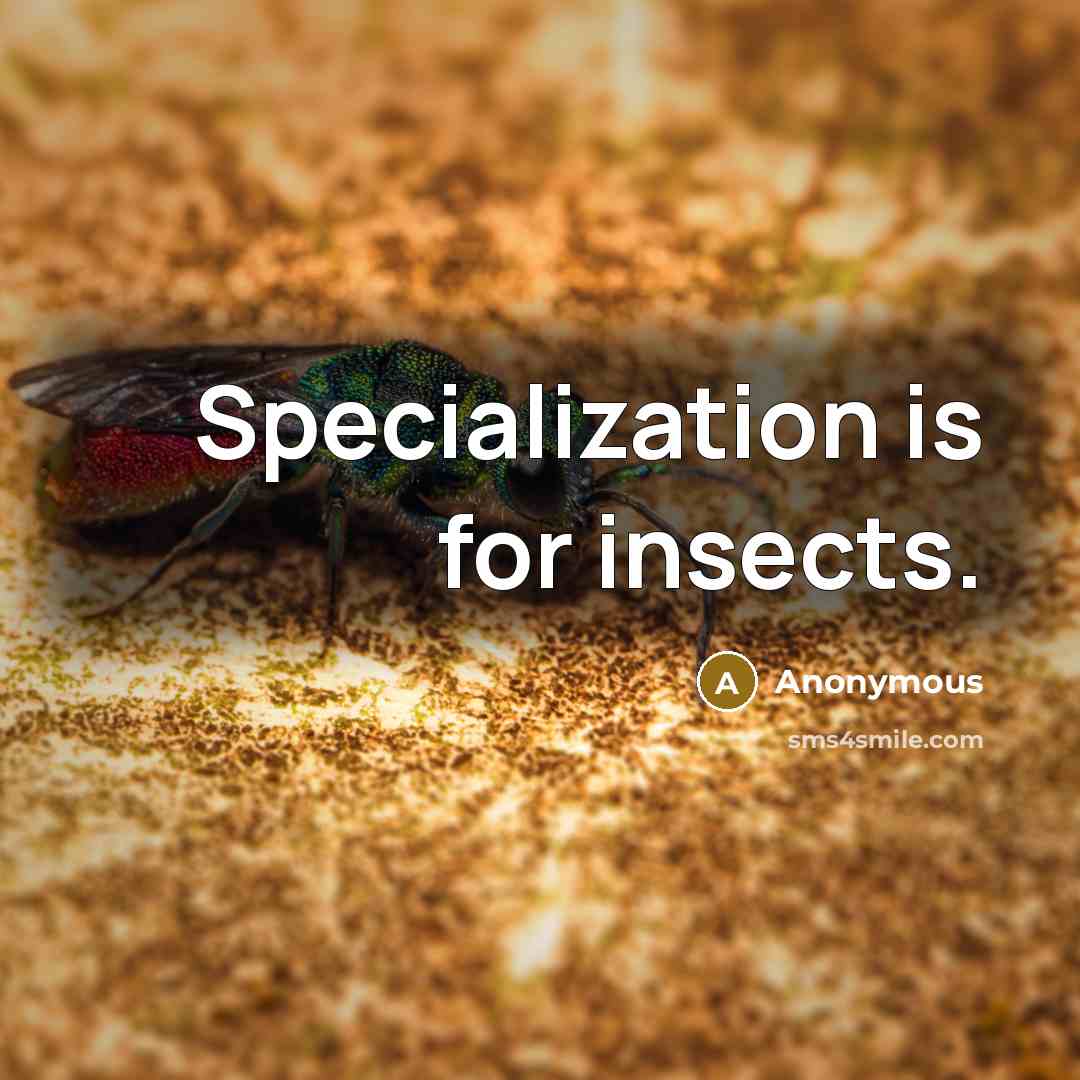 “Specialization is for insects.” quote by Anonymous