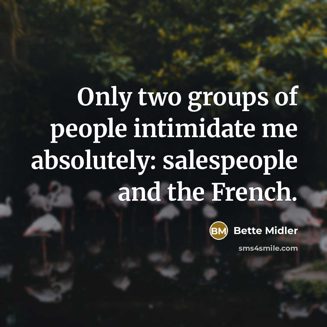 “Only two groups of people intimidate me absolutely: salespeople and the French.” quote by Bette Midler
