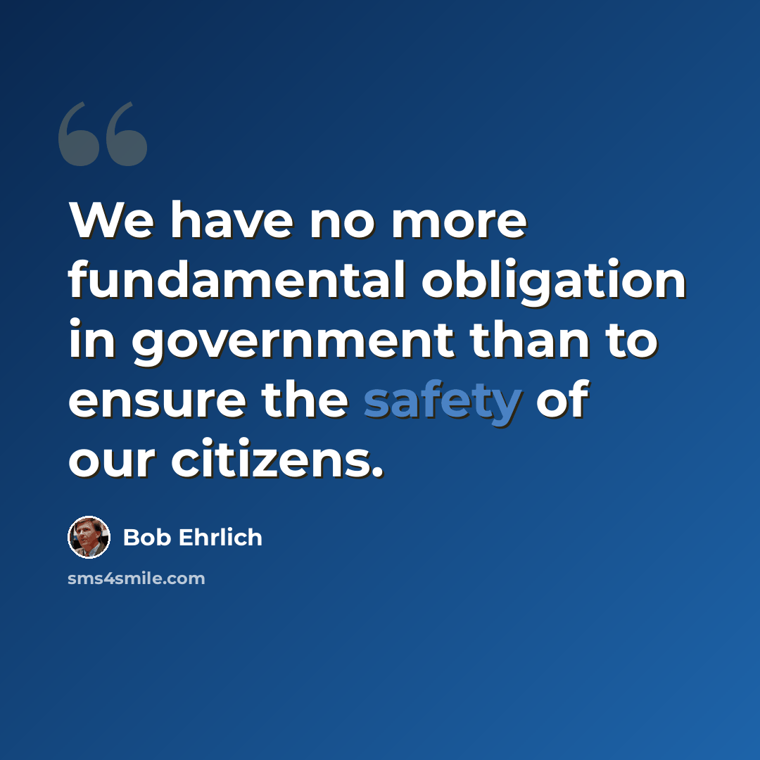 “We have no more fundamental obligation in government than to ensure the safety of our citizens.” quote by Bob Ehrlich