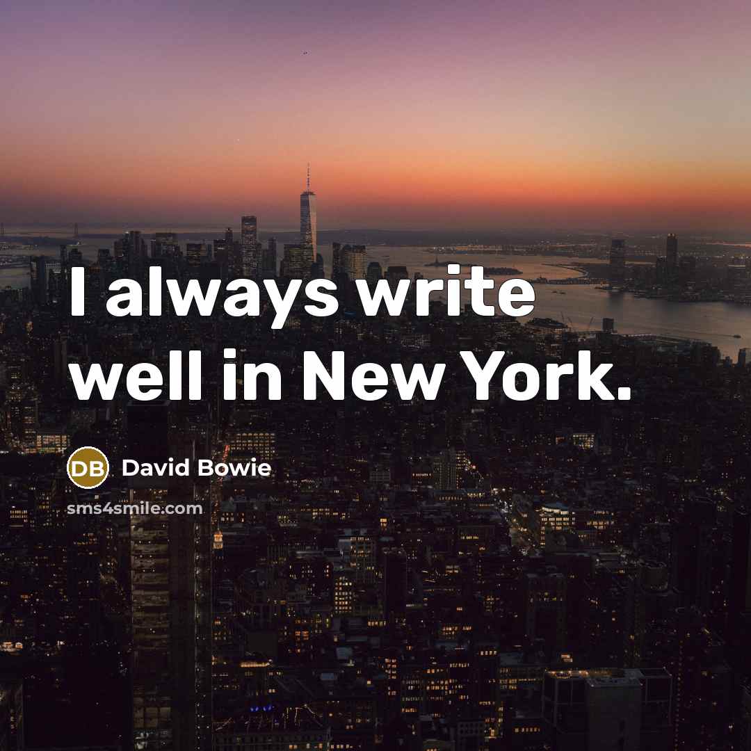 “I always write well in New York.” quote by David Bowie